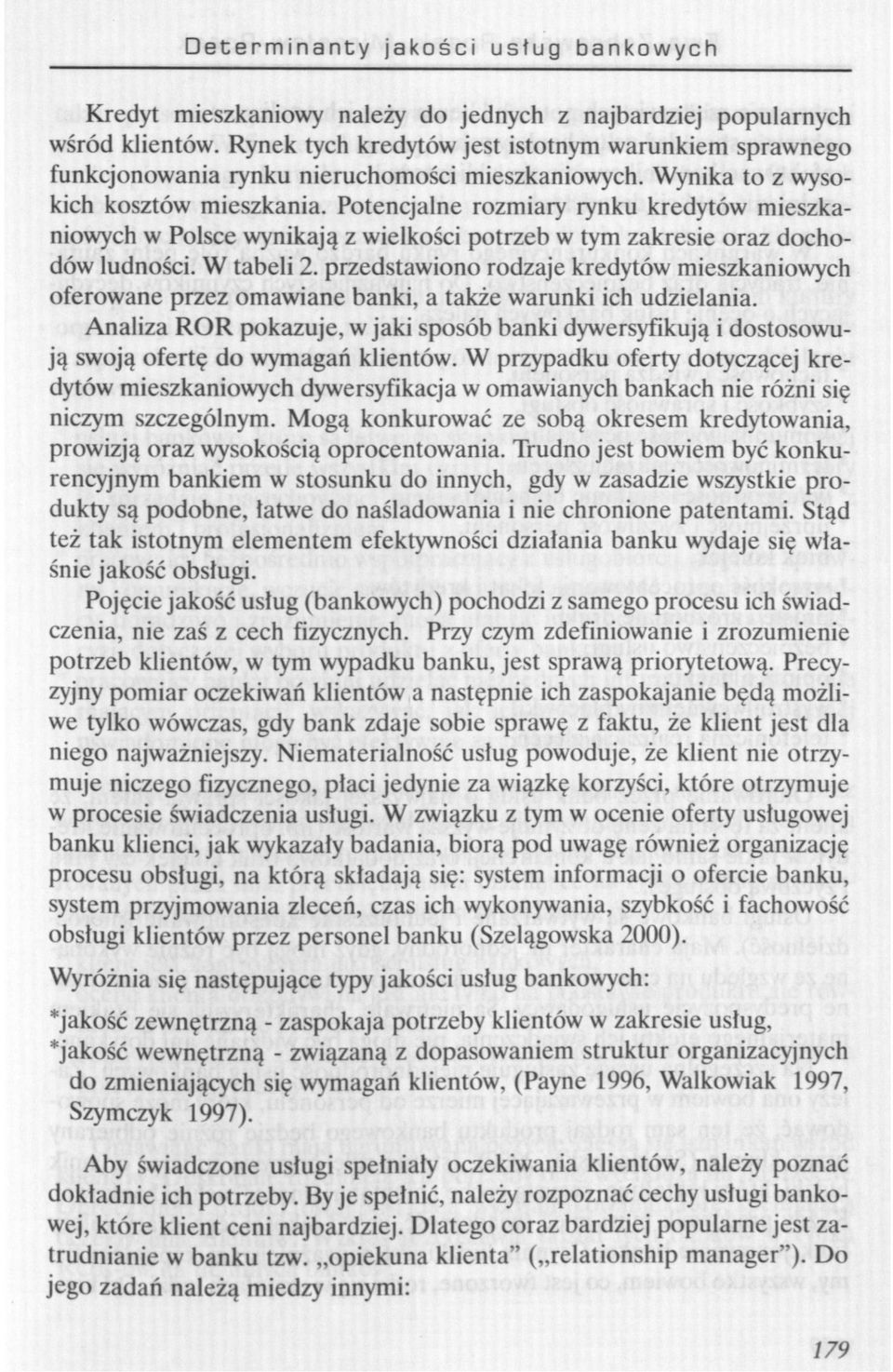 Potencjalne rozmiary rynku kredytów mieszkaniowych w Polsce wynikają z wielkości potrzeb w tym zakresie oraz dochodów ludności. W tabeli 2.