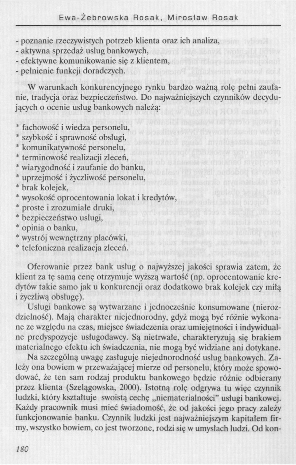 Do najważniejszych czynników decydujących o ocenie usług bankowych należą: * fachowość i wiedza personelu, * szybkość i sprawność obsługi, * komunikatywność personelu, * terminowość realizacji