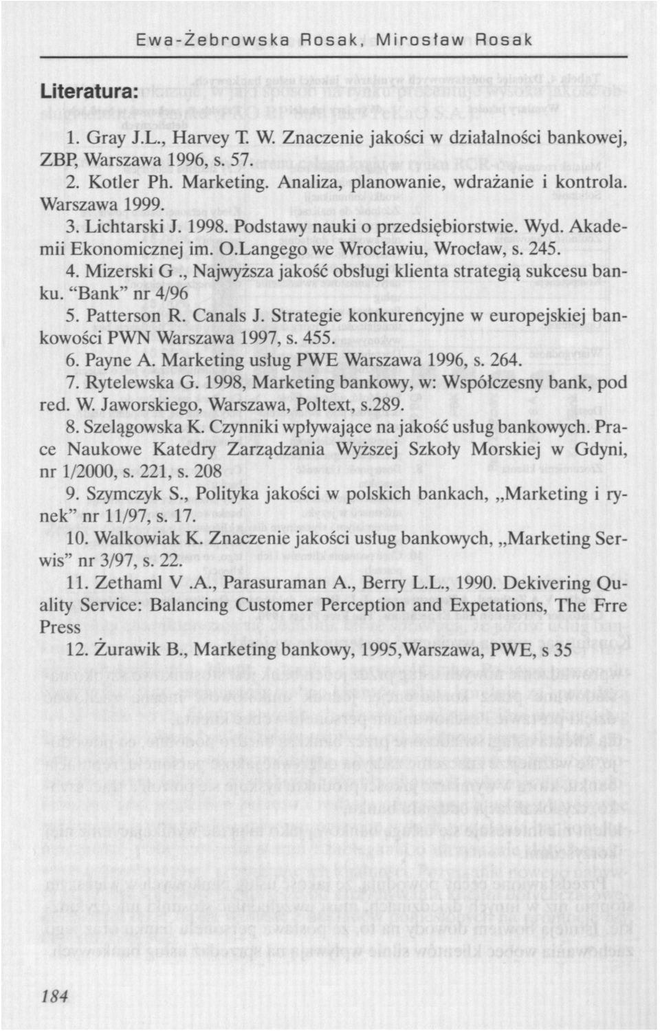 Mizerski G., Najwyższa jakość obsługi klienta strategią sukcesu banku. "Bank" nr 4/96 5. Patterson R. Canals J. Strategie konkurencyjne w europejskiej bankowości PWN Warszawa 1997, s. 455. 6. Payne A.
