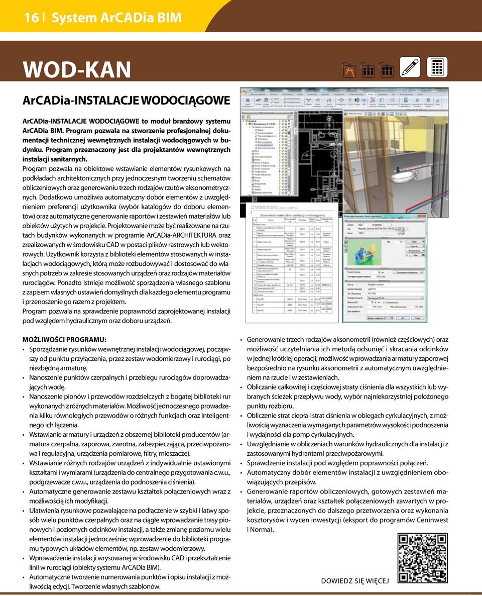 Program pozwala na obiektowe wstawianie elementów rysunkowych na podkładach architektonicznych przy jednoczesnym tworzeniu schematów obliczeniowych oraz generowaniu trzech rodzajów rzutów