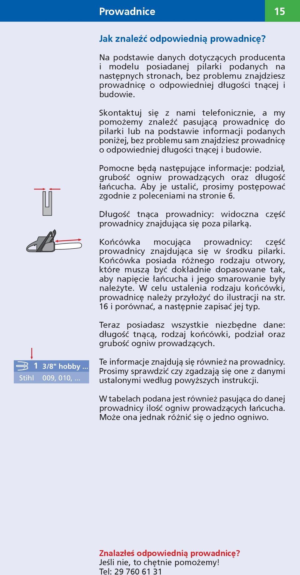 Skontaktuj się z nami telefonicznie, a my pomożemy znaleźć pasującą prowadnicę do pilarki lub na podstawie informacji podanych poniżej, bez problemu sam znajdziesz prowadnicę o odpowiedniej długości