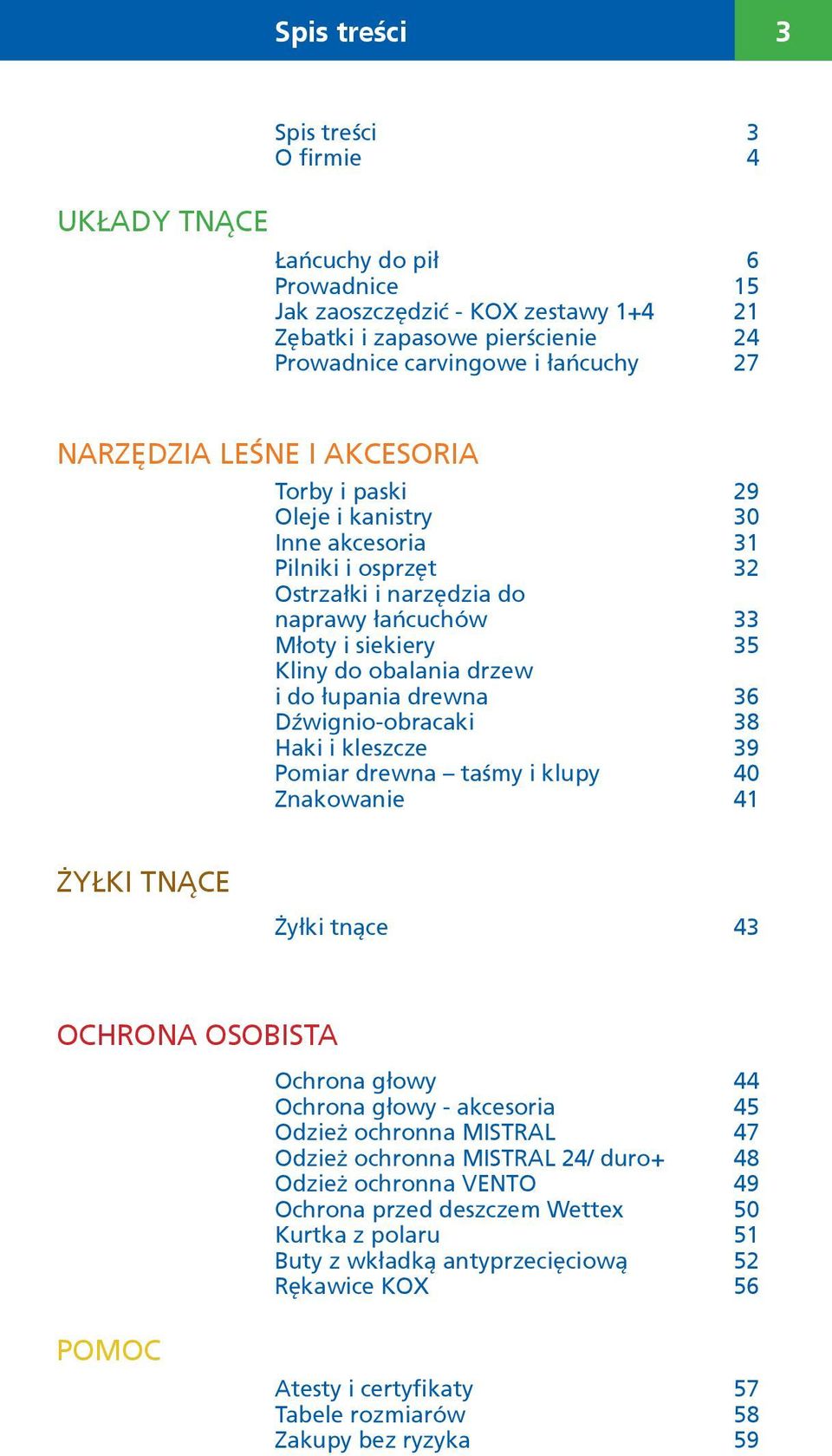 łupania drewna 36 Dźwignio-obracaki 38 Haki i kleszcze 39 Pomiar drewna taśmy i klupy 40 Znakowanie 41 ŻYŁKI TNĄCE Żyłki tnące 43 OCHRONA OSOBISTA Ochrona głowy 44 Ochrona głowy - akcesoria 45 Odzież
