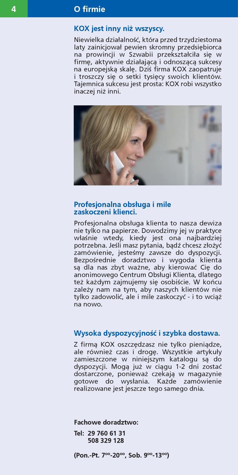 europejską skalę. Dziś firma KOX zaopatruje i troszczy się o setki tysięcy swoich klientów. Tajemnica sukcesu jest prosta: KOX robi wszystko inaczej niż inni.