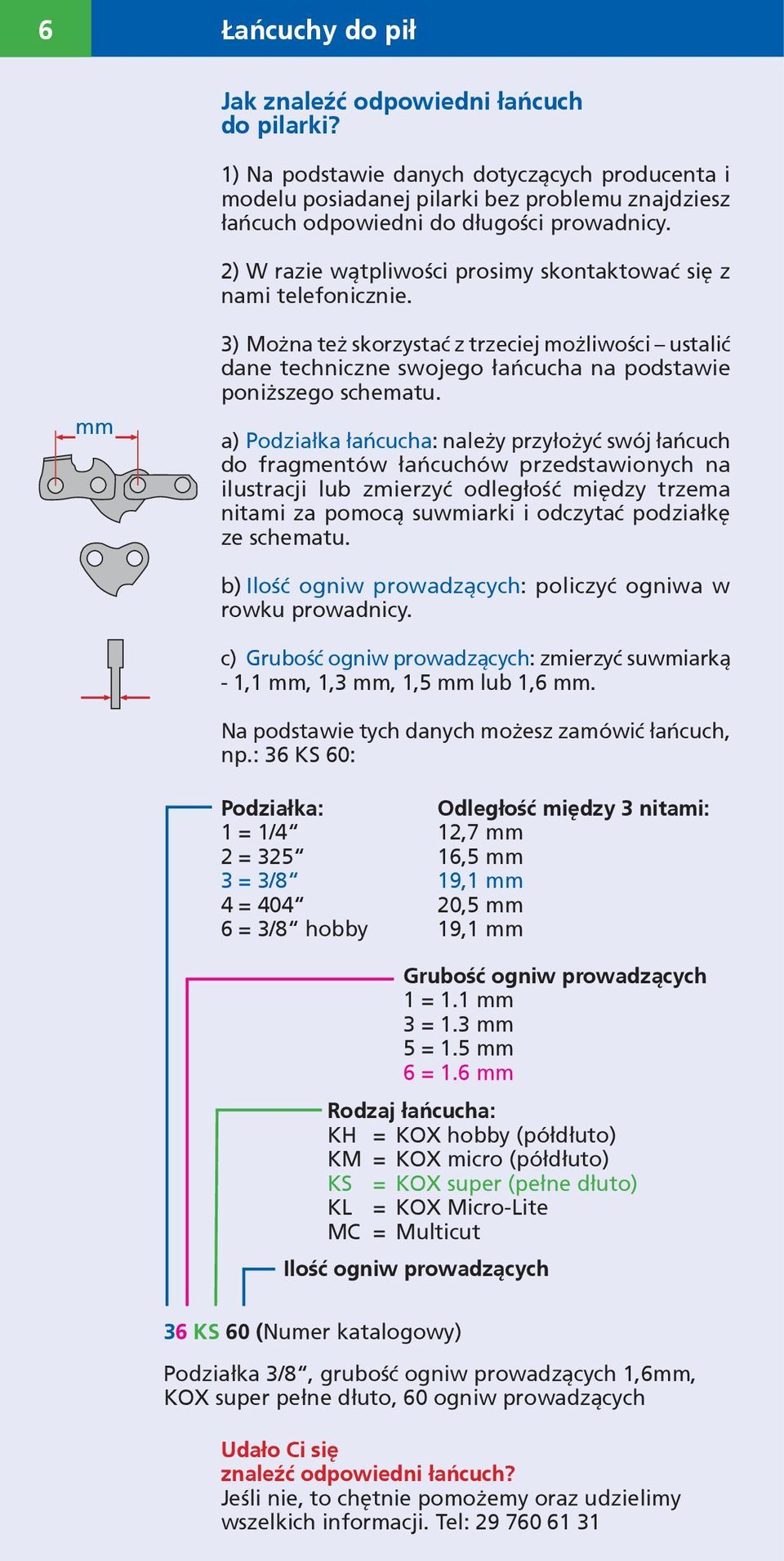 2) W razie wątpliwości prosimy skontaktować się z nami telefonicznie. mm 3) Można też skorzystać z trzeciej możliwości ustalić dane techniczne swojego łańcucha na podstawie poniższego schematu.
