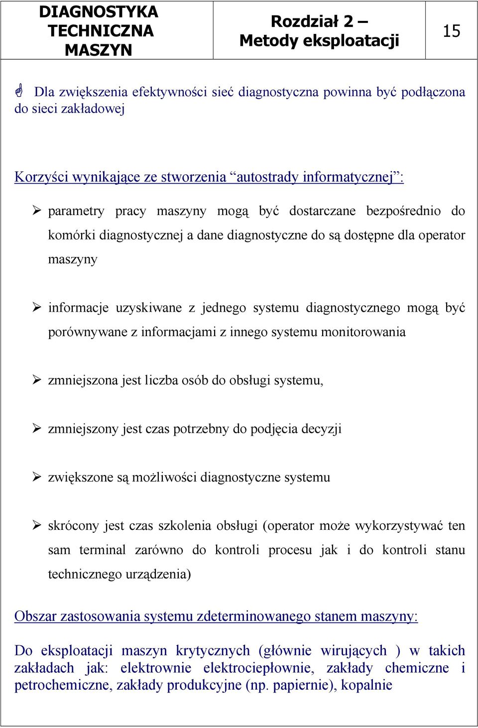 z innego systemu monitorowania zmniejszona jest liczba osób do obsługi systemu, zmniejszony jest czas potrzebny do podjęcia decyzji zwiększone są możliwości diagnostyczne systemu skrócony jest czas
