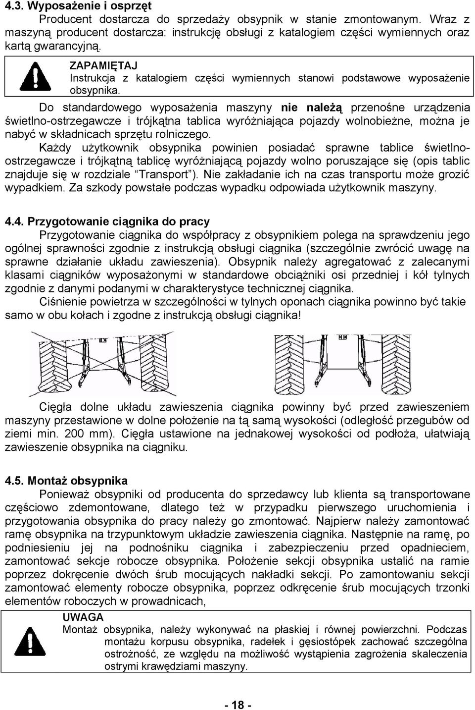 Do standardowego wyposażenia maszyny nie należą przenośne urządzenia świetlno-ostrzegawcze i trójkątna tablica wyróżniająca pojazdy wolnobieżne, można je nabyć w składnicach sprzętu rolniczego.