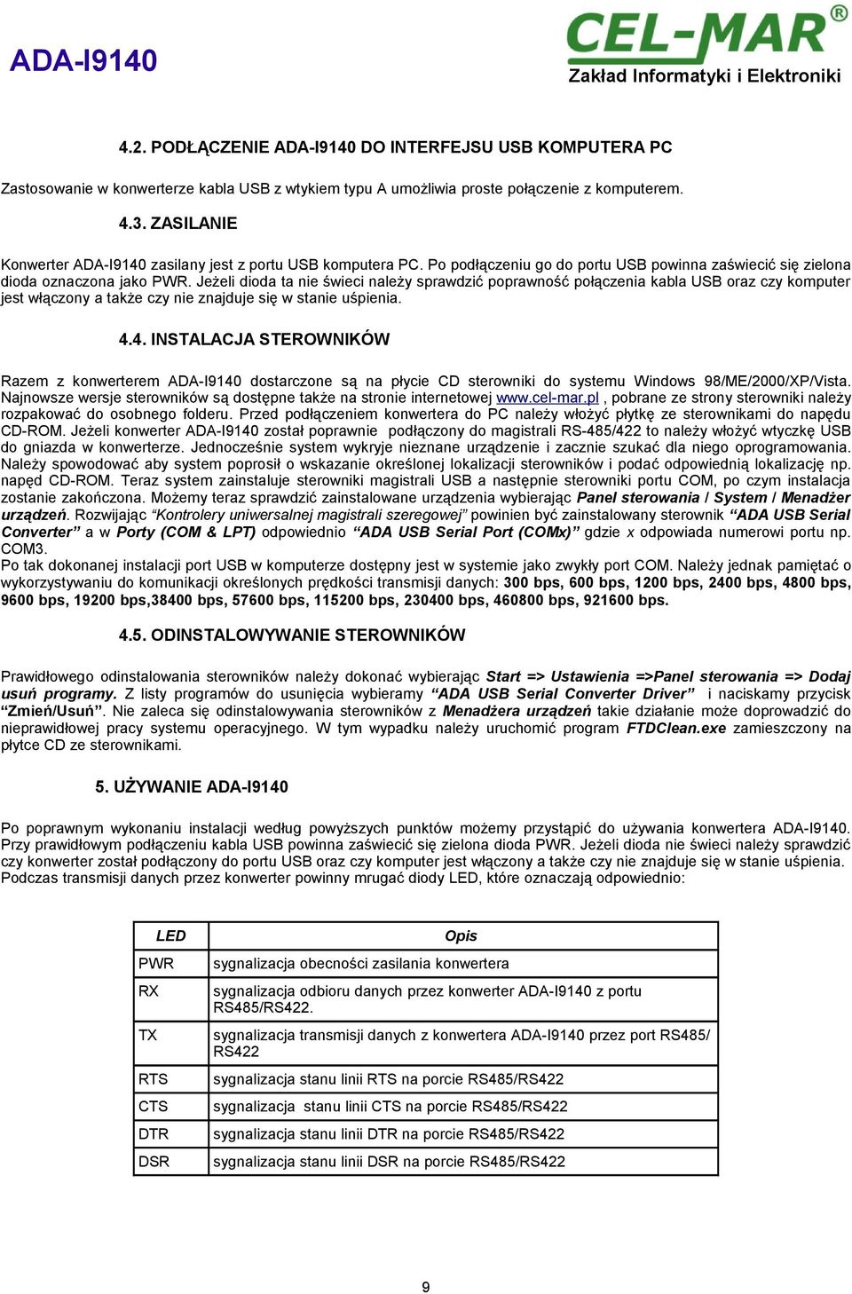 Jeżeli dioda ta nie świeci należy sprawdzić poprawność połączenia kabla oraz czy komputer jest włączony a także czy nie znajduje się w stanie uśpienia. 4.