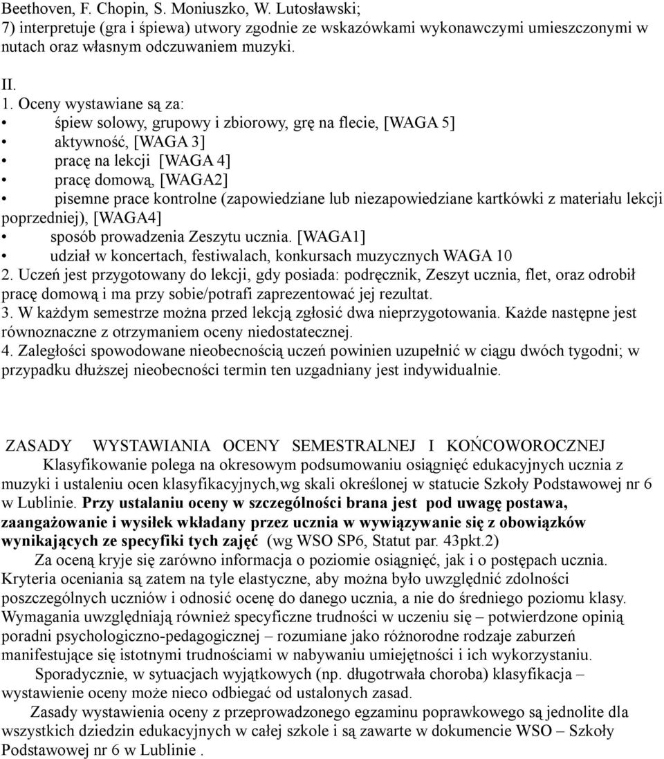 niezapowiedziane kartkówki z materiału lekcji poprzedniej), [WAGA4] sposób prowadzenia Zeszytu ucznia. [WAGA1] udział w koncertach, festiwalach, konkursach muzycznych WAGA 10 2.