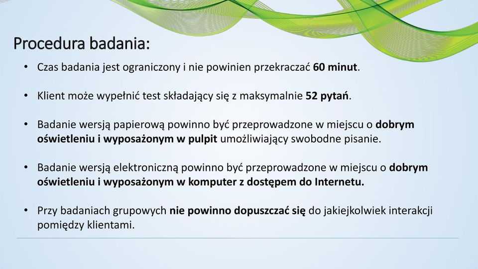 Badanie wersją papierową powinno być przeprowadzone w miejscu o dobrym oświetleniu i wyposażonym w pulpit umożliwiający swobodne