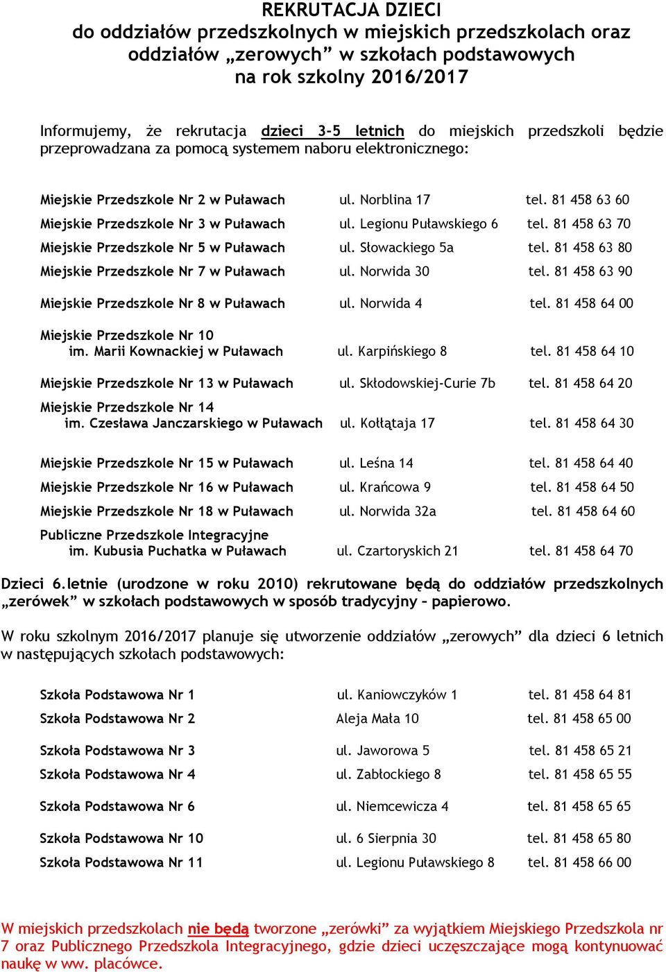 Legionu Puławskiego 6 tel. 81 458 63 70 Miejskie Przedszkole Nr 5 w Puławach ul. Słowackiego 5a tel. 81 458 63 80 Miejskie Przedszkole Nr 7 w Puławach ul. Norwida 30 tel.