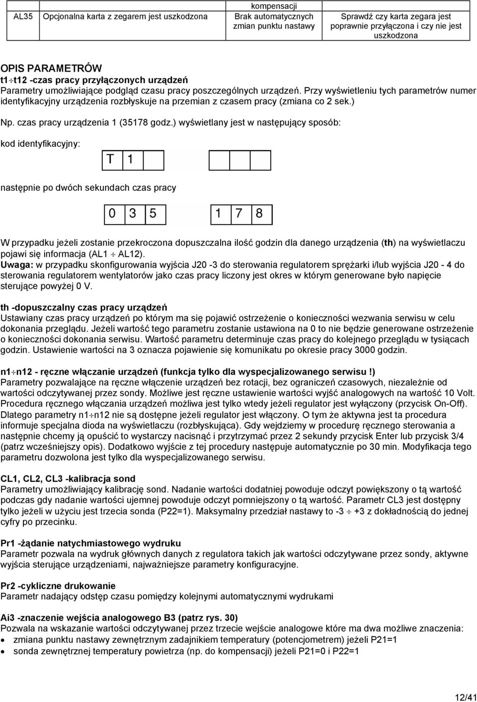 Przy wyświetleniu tych parametrów numer identyfikacyjny urządzenia rozbłyskuje na przemian z czasem pracy (zmiana co 2 sek.) Np. czas pracy urządzenia 1 (35178 godz.