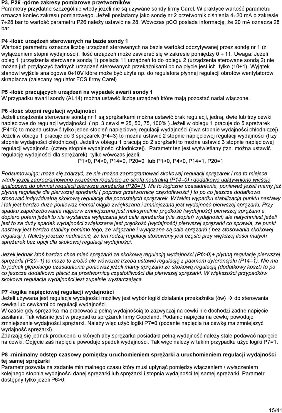 P4 -ilość urządzeń sterowanych na bazie sondy 1 Wartość parametru oznacza liczbę urządzeń sterowanych na bazie wartości odczytywanej przez sondę nr 1 (z wyłączeniem stopni wydajności).