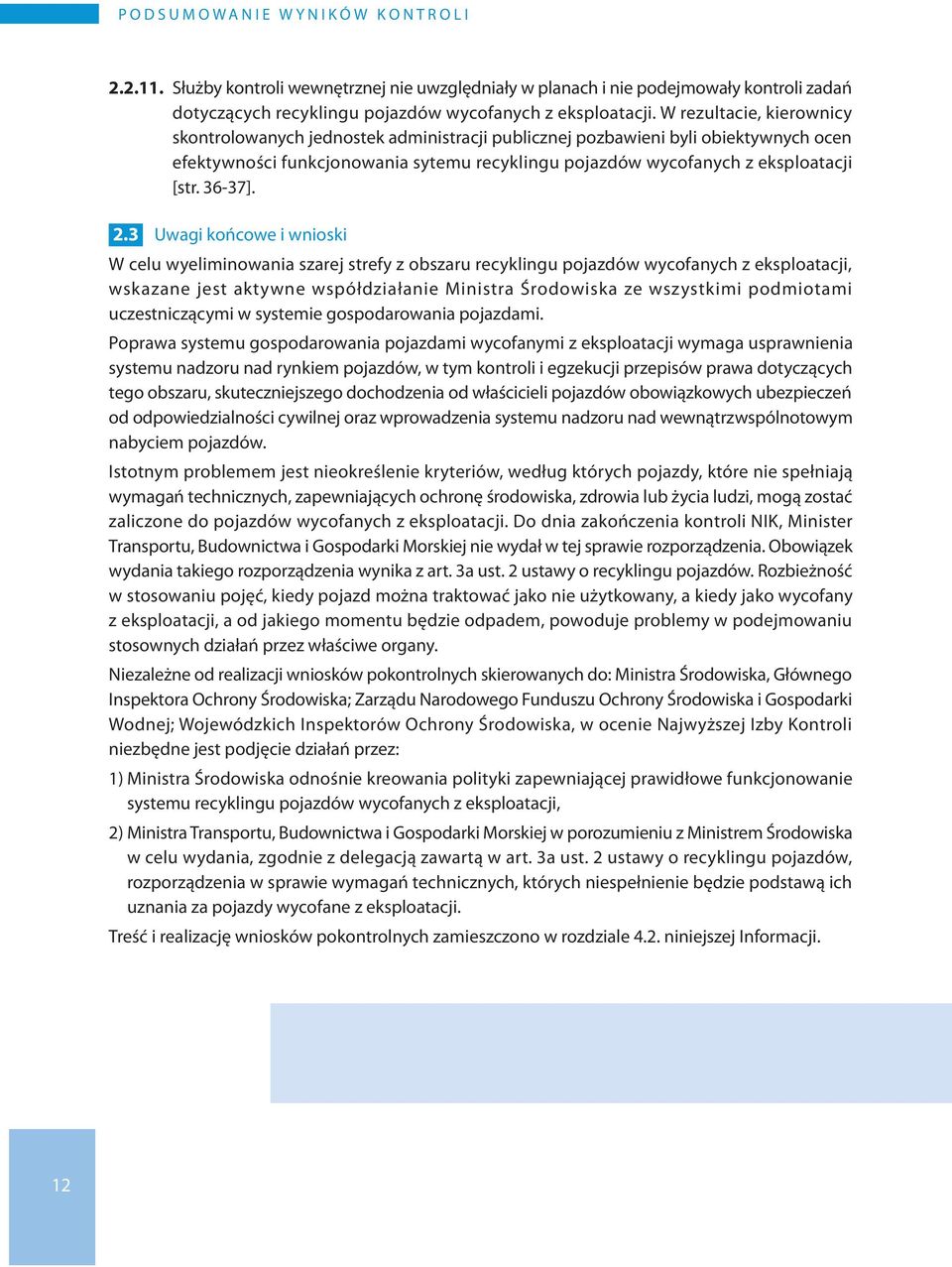 W rezultacie, kierownicy skontrolowanych jednostek administracji publicznej pozbawieni byli obiektywnych ocen efektywności funkcjonowania sytemu recyklingu pojazdów wycofanych z eksploatacji [str.