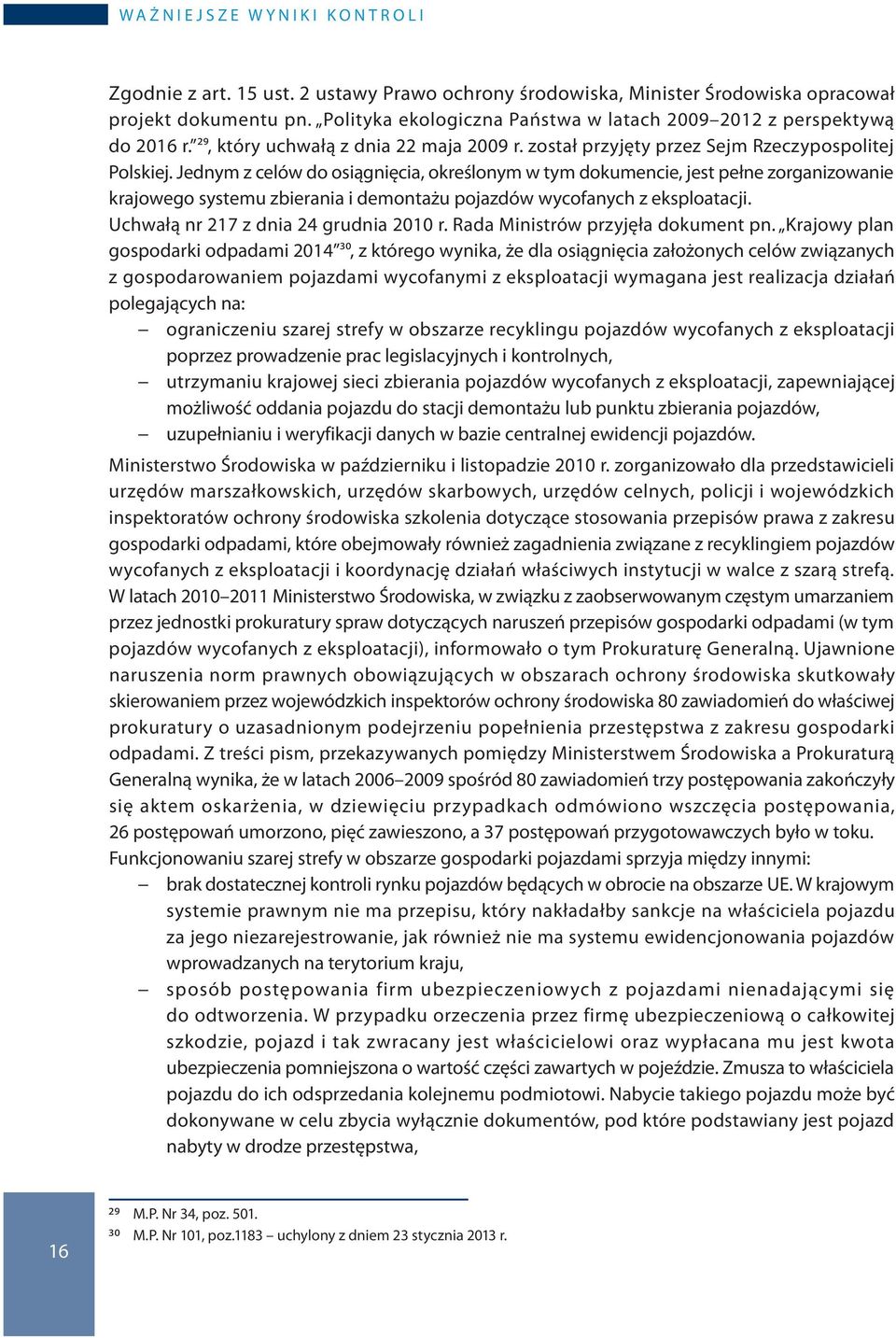 Jednym z celów do osiągnięcia, określonym w tym dokumencie, jest pełne zorganizowanie krajowego systemu zbierania i demontażu pojazdów wycofanych z eksploatacji.