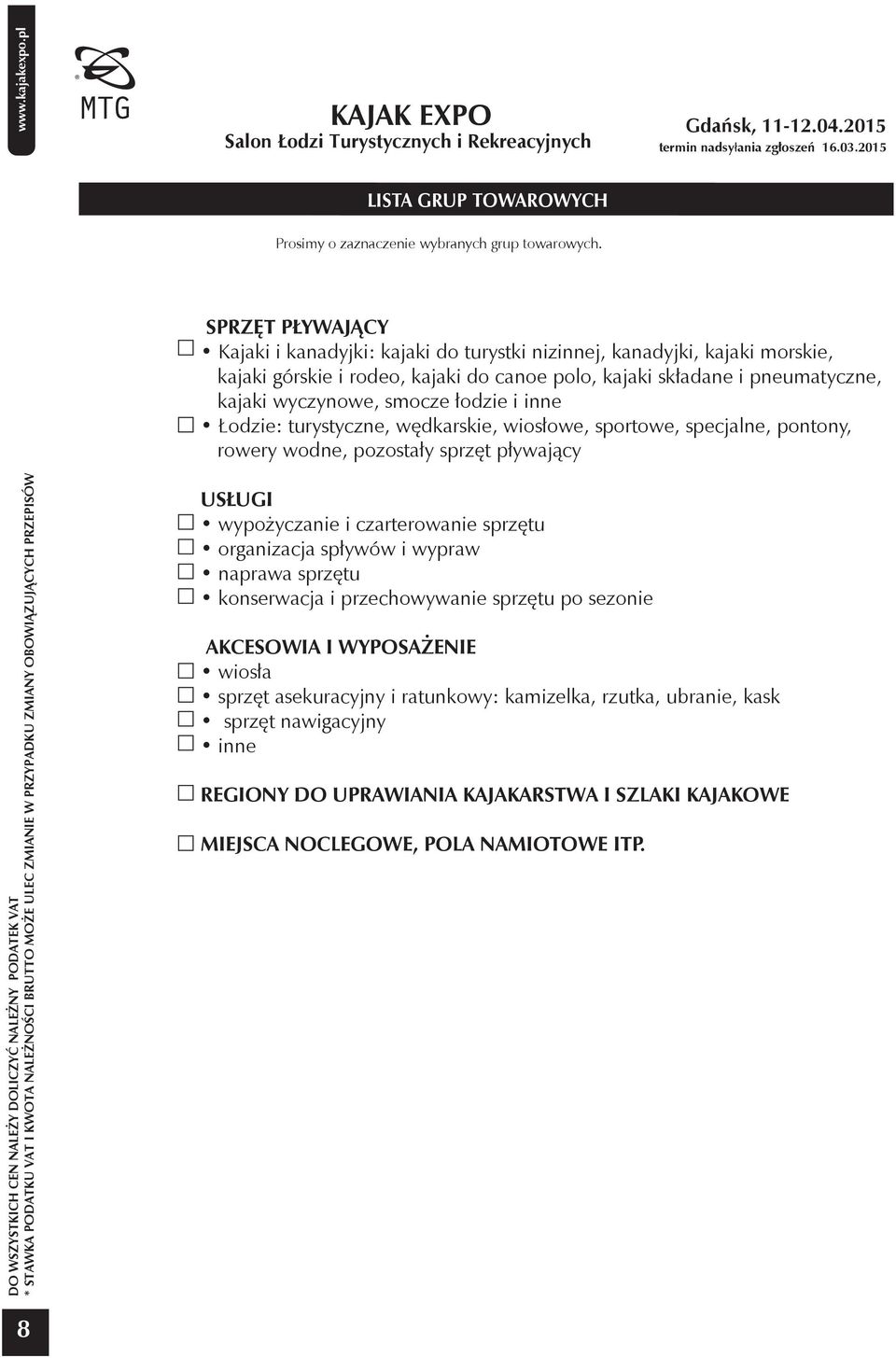 wyczynowe, smocze łodzie i inne Łodzie: turystyczne, wędkarskie, wiosłowe, sportowe, specjalne, pontony, rowery wodne, pozostały sprzęt pływający USŁUGI wypożyczanie i czarterowanie