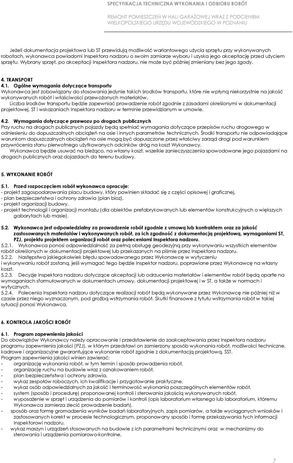 Ogólne wymagania dotyczące transportu Wykonawca jest zobowiązany do stosowania jedynie takich środków transportu, które nie wpłyną niekorzystnie na jakość wykonywanych robót i właściwości