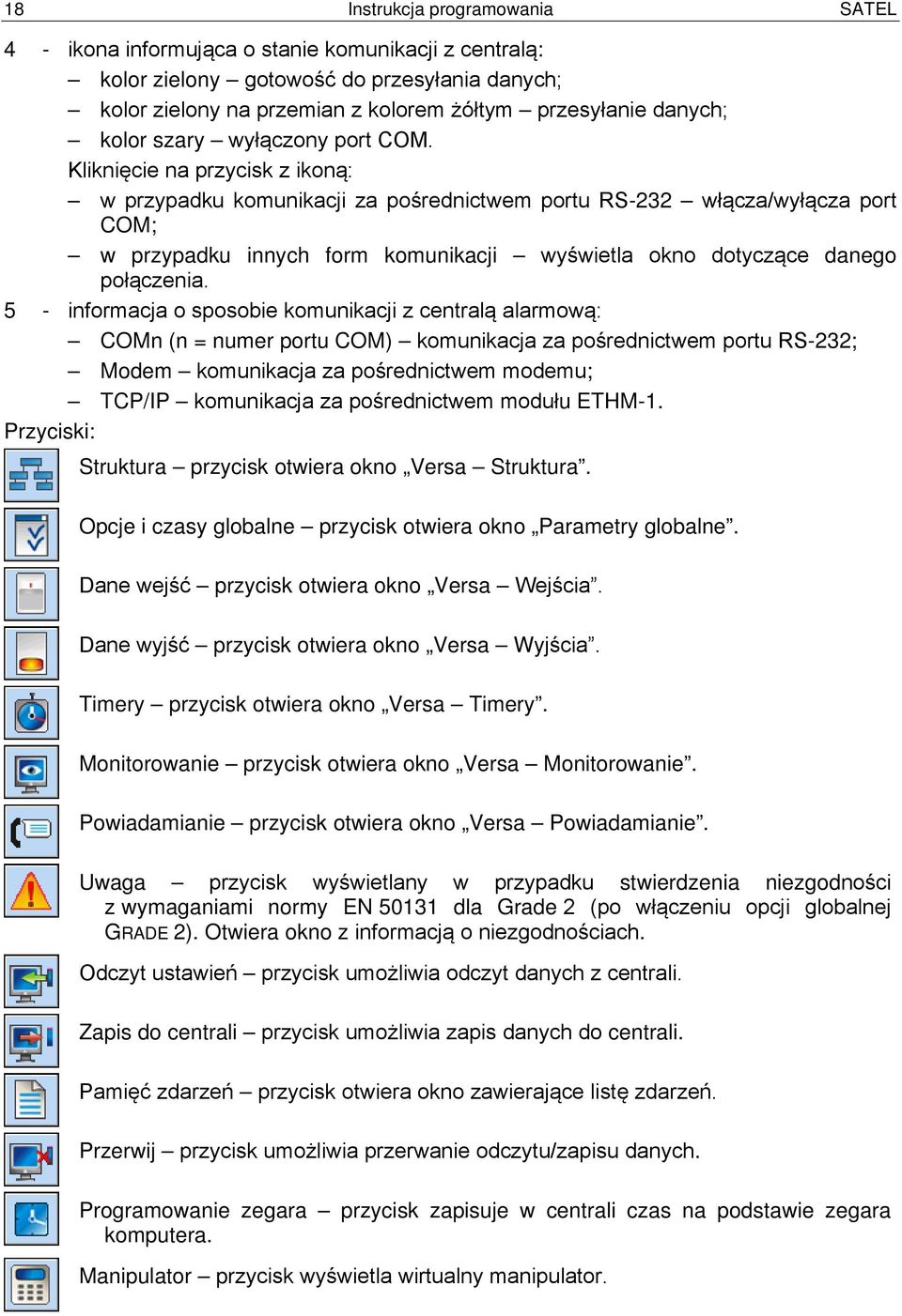 Kliknięcie na przycisk z ikoną: w przypadku komunikacji za pośrednictwem portu RS-232 włącza/wyłącza port COM; w przypadku innych form komunikacji wyświetla okno dotyczące danego połączenia.