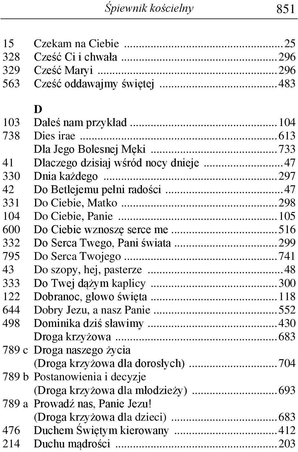 .. 105 600 Do Ciebie wznoszę serce me... 516 332 Do Serca Twego, Pani świata... 299 795 Do Serca Twojego... 741 43 Do szopy, hej, pasterze... 48 333 Do Twej dążym kaplicy.