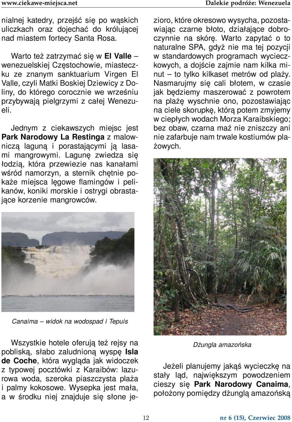 pielgrzymi z całej Wenezueli. Jednym z ciekawszych miejsc jest Park Narodowy La Restinga z malowniczą laguną i porastającymi ją lasami mangrowymi.