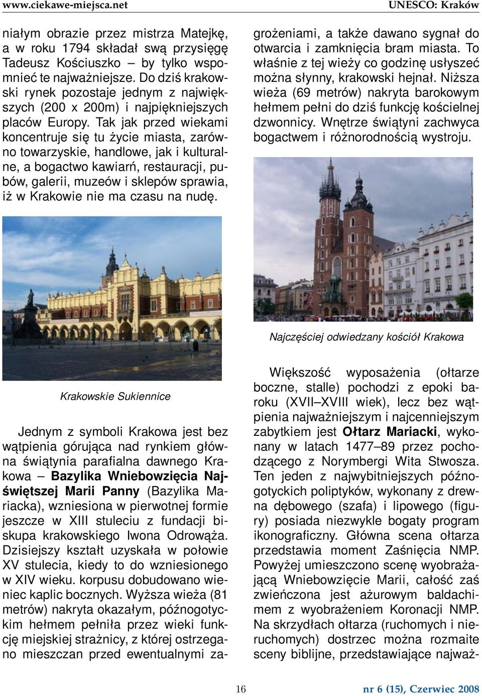 Tak jak przed wiekami koncentruje się tu życie miasta, zarówno towarzyskie, handlowe, jak i kulturalne, a bogactwo kawiarń, restauracji, pubów, galerii, muzeów i sklepów sprawia, iż w Krakowie nie ma