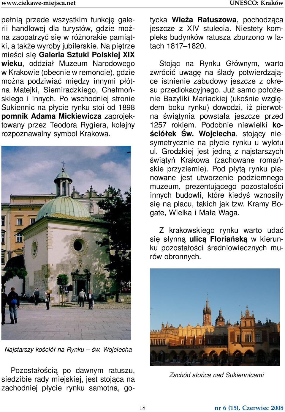 innych. Po wschodniej stronie Sukiennic na płycie rynku stoi od 1898 pomnik Adama Mickiewicza zaprojektowany przez Teodora Rygiera, kolejny rozpoznawalny symbol Krakowa.