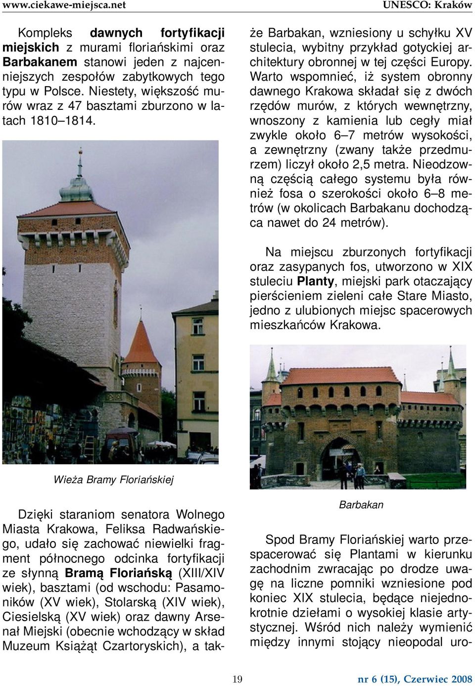 UNESCO: Kraków Dzięki staraniom senatora Wolnego Miasta Krakowa, Feliksa Radwańskiego, udało się zachować niewielki fragment północnego odcinka fortyfikacji ze słynną Bramą Floriańską (XIII/XIV