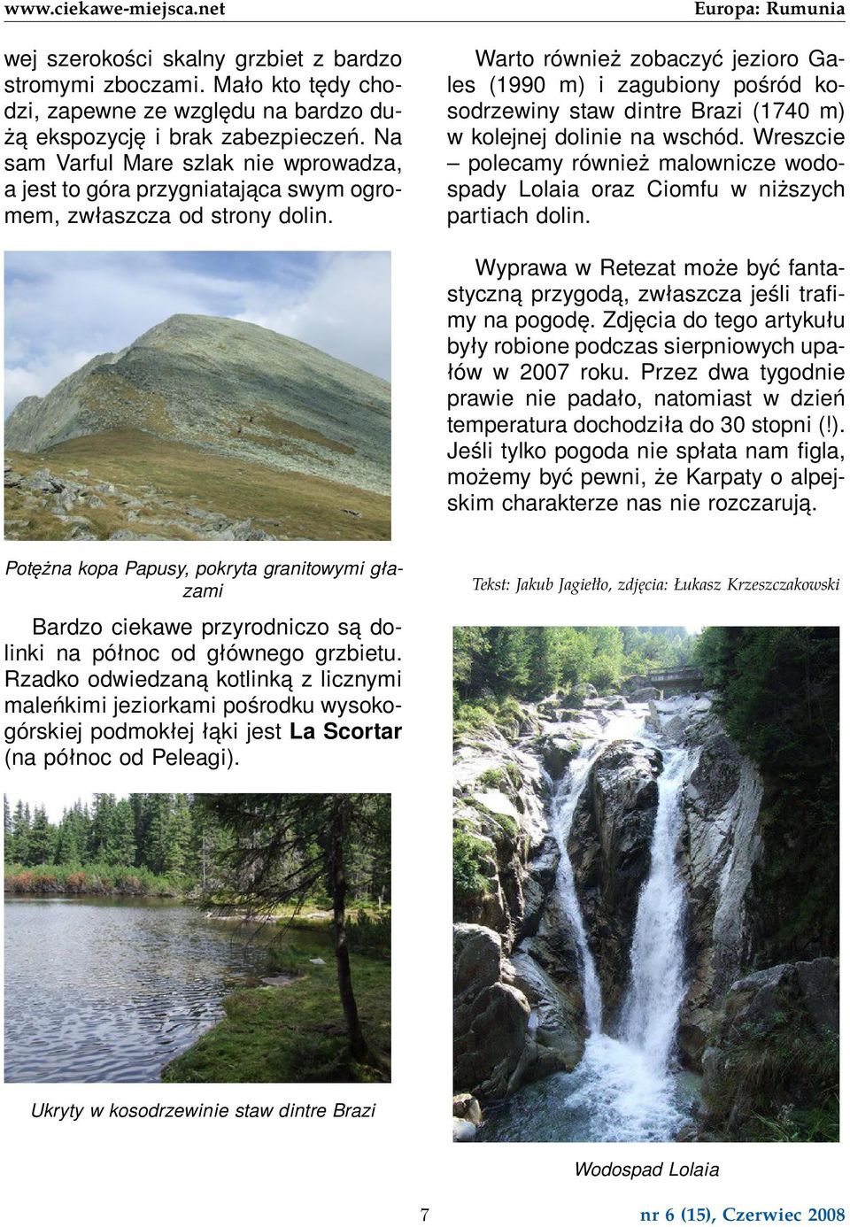 Europa: Rumunia Warto również zobaczyć jezioro Gales (1990 m) i zagubiony pośród kosodrzewiny staw dintre Brazi (1740 m) w kolejnej dolinie na wschód.