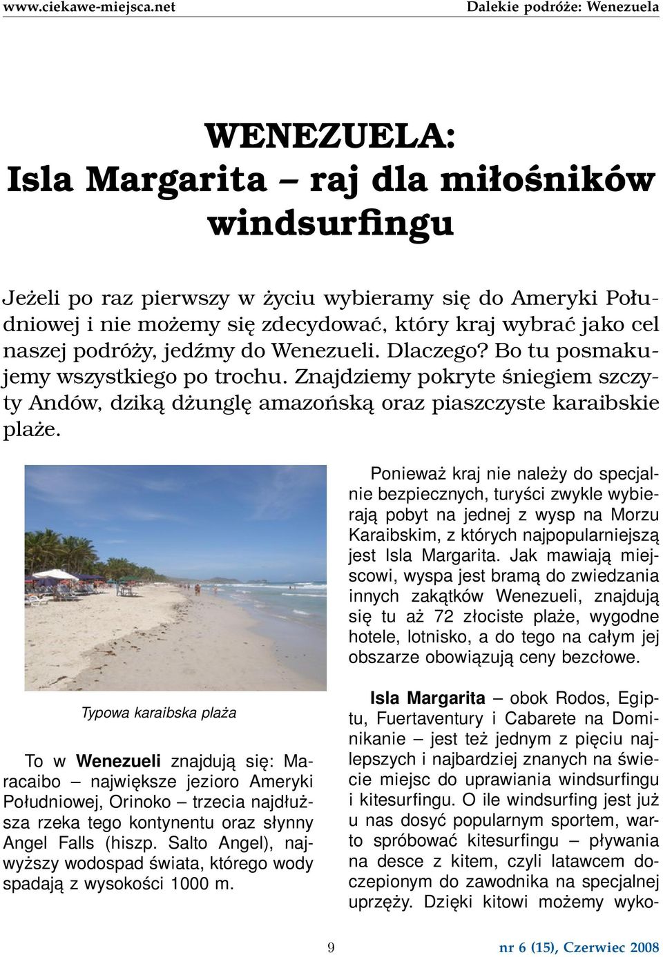 Ponieważ kraj nie należy do specjalnie bezpiecznych, turyści zwykle wybierają pobyt na jednej z wysp na Morzu Karaibskim, z których najpopularniejszą jest Isla Margarita.