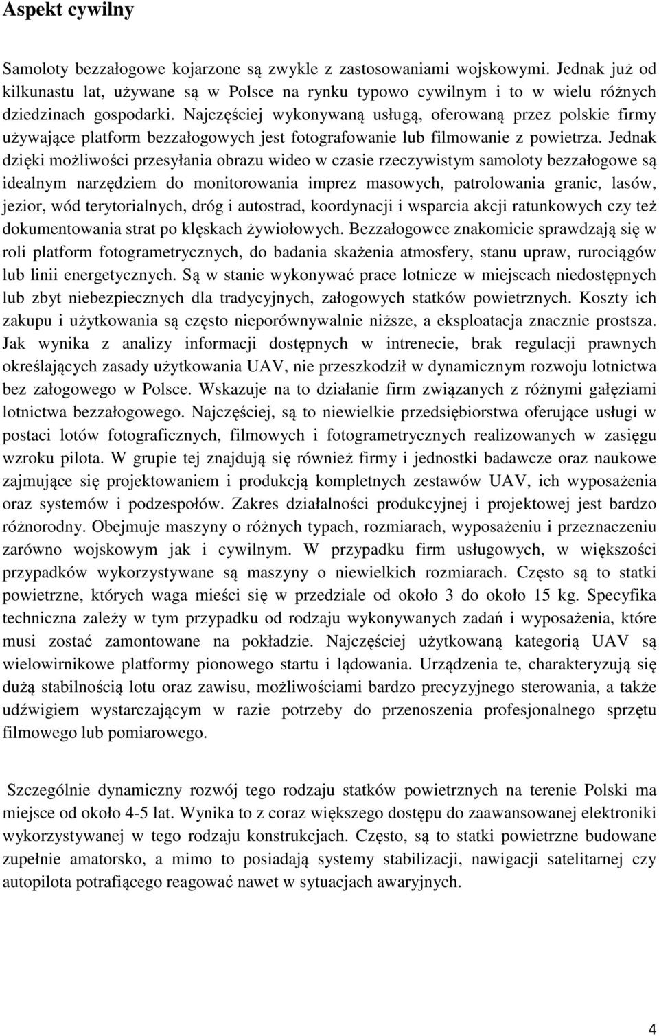 Najczęściej wykonywaną usługą, oferowaną przez polskie firmy używające platform bezzałogowych jest fotografowanie lub filmowanie z powietrza.