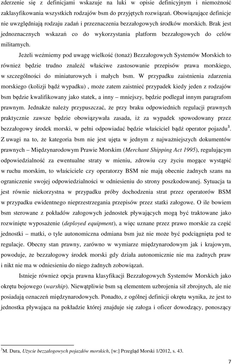 Jeżeli weźmiemy pod uwagę wielkość (tonaż) Bezzałogowych Systemów Morskich to również będzie trudno znaleźć właściwe zastosowanie przepisów prawa morskiego, w szczególności do miniaturowych i małych