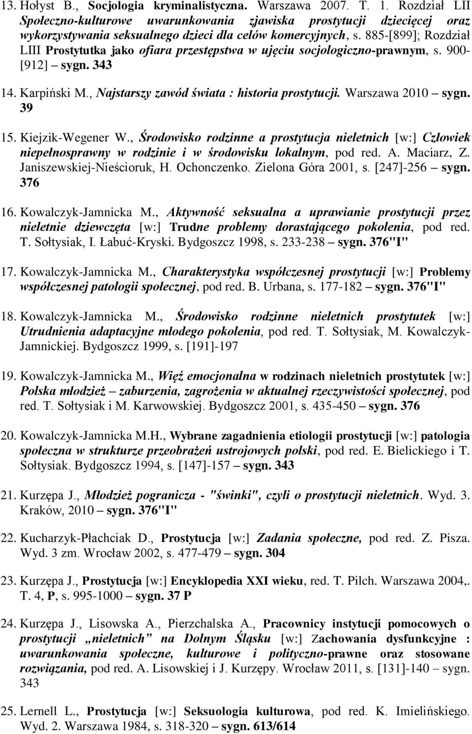 885-[899]; Rozdział LIII Prostytutka jako ofiara przestępstwa w ujęciu socjologiczno-prawnym, s. 900- [912] sygn. 14. Karpiński M., Najstarszy zawód świata : historia prostytucji. Warszawa 2010 sygn.