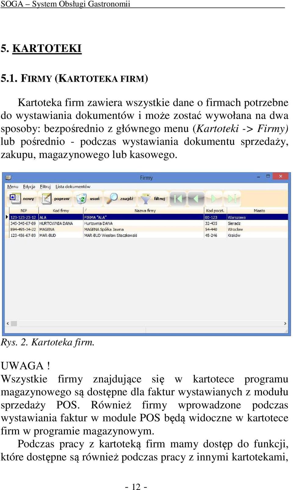 (Kartoteki -> Firmy) lub pośrednio - podczas wystawiania dokumentu sprzedaży, zakupu, magazynowego lub kasowego. Rys. 2. Kartoteka firm. UWAGA!