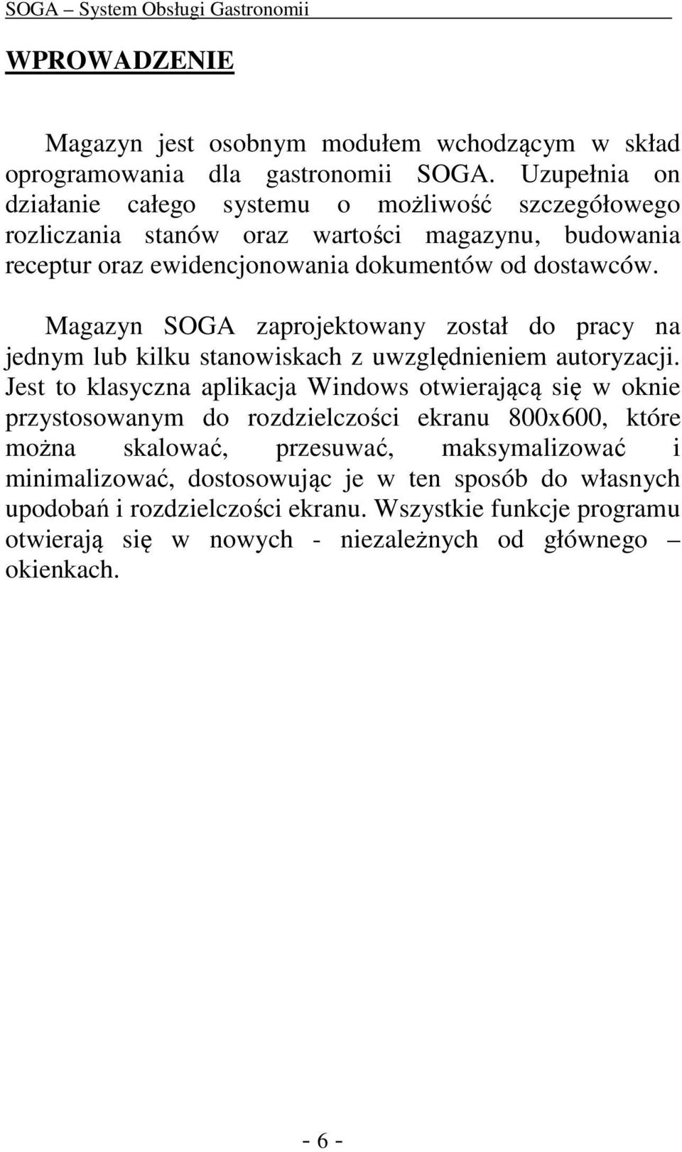 Magazyn SOGA zaprojektowany został do pracy na jednym lub kilku stanowiskach z uwzględnieniem autoryzacji.