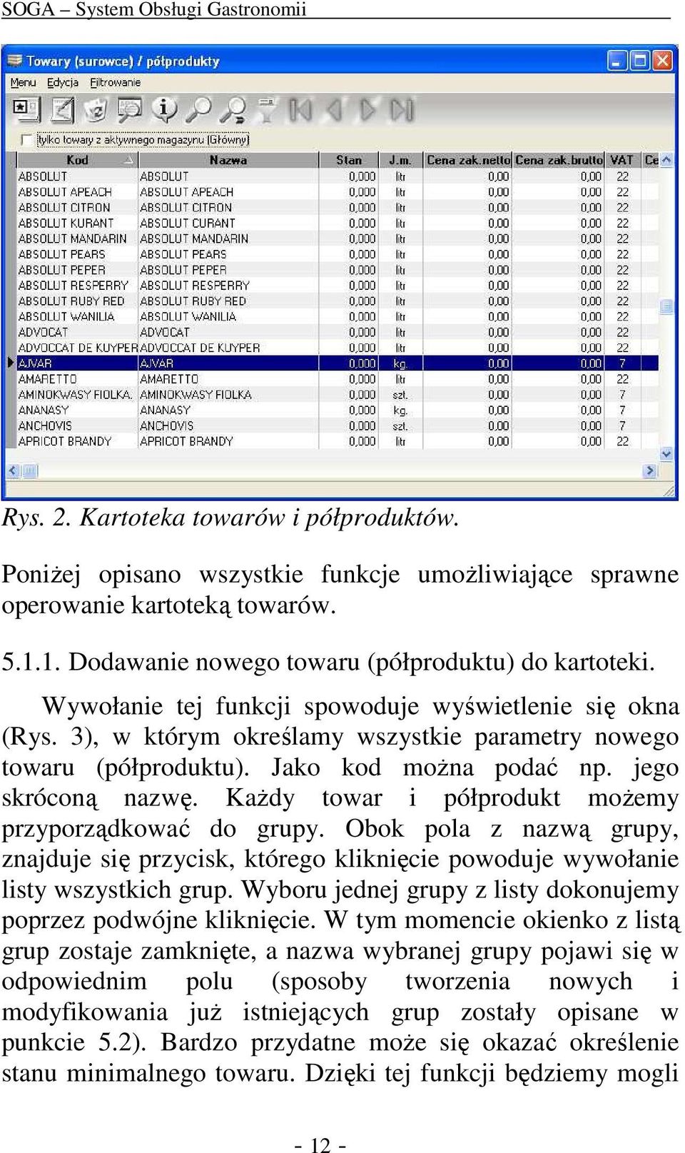 KaŜdy towar i półprodukt moŝemy przyporządkować do grupy. Obok pola z nazwą grupy, znajduje się przycisk, którego kliknięcie powoduje wywołanie listy wszystkich grup.