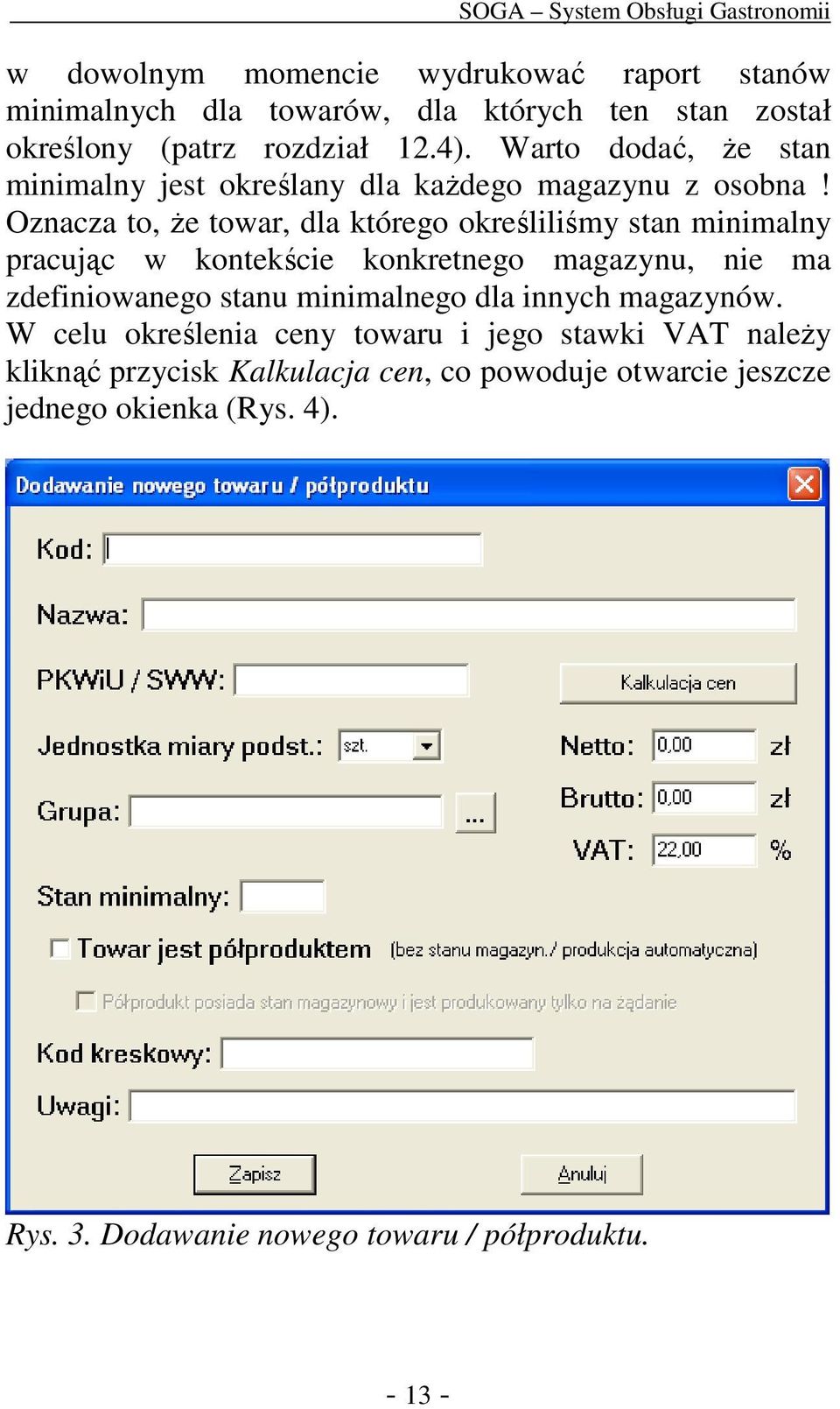 Oznacza to, Ŝe towar, dla którego określiliśmy stan minimalny pracując w kontekście konkretnego magazynu, nie ma zdefiniowanego stanu