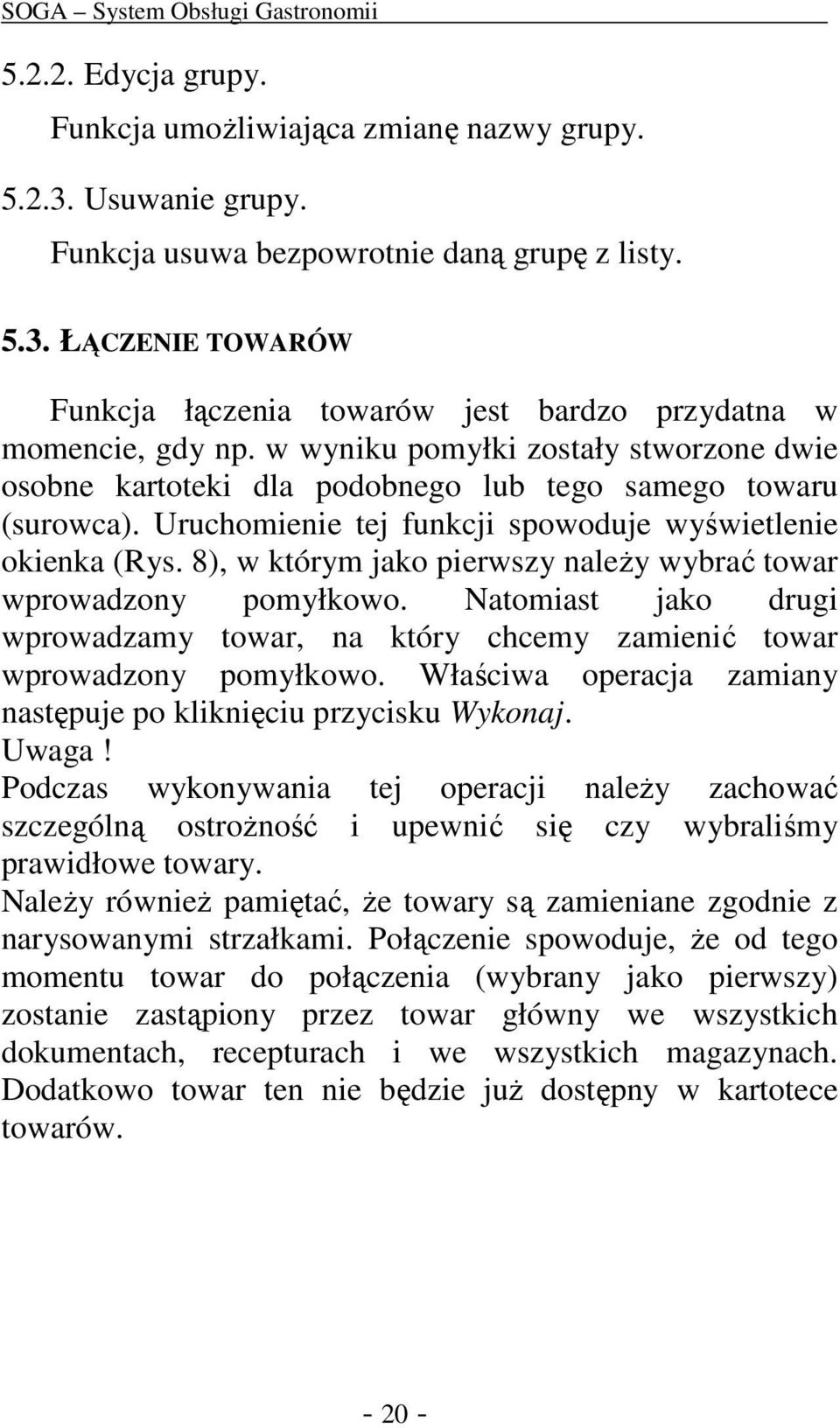 8), w którym jako pierwszy naleŝy wybrać towar wprowadzony pomyłkowo. Natomiast jako drugi wprowadzamy towar, na który chcemy zamienić towar wprowadzony pomyłkowo.