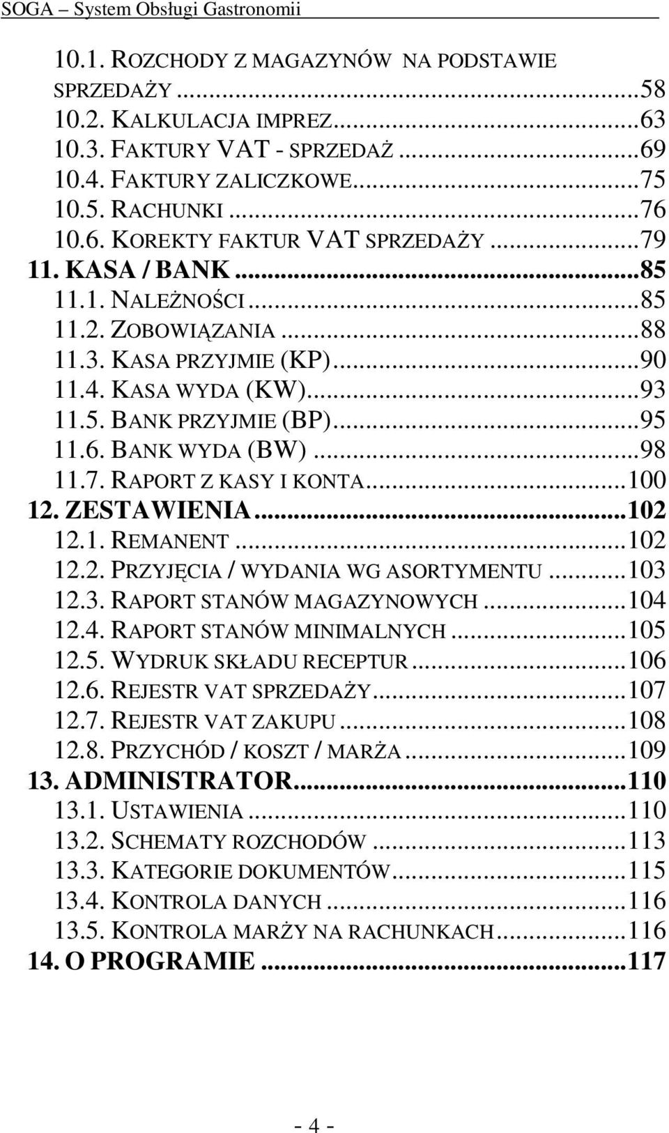 ..100 12. ZESTAWIENIA...102 12.1. REMANENT...102 12.2. PRZYJĘCIA / WYDANIA WG ASORTYMENTU...103 12.3. RAPORT STANÓW MAGAZYNOWYCH...104 12.4. RAPORT STANÓW MINIMALNYCH...105 12.5. WYDRUK SKŁADU RECEPTUR.
