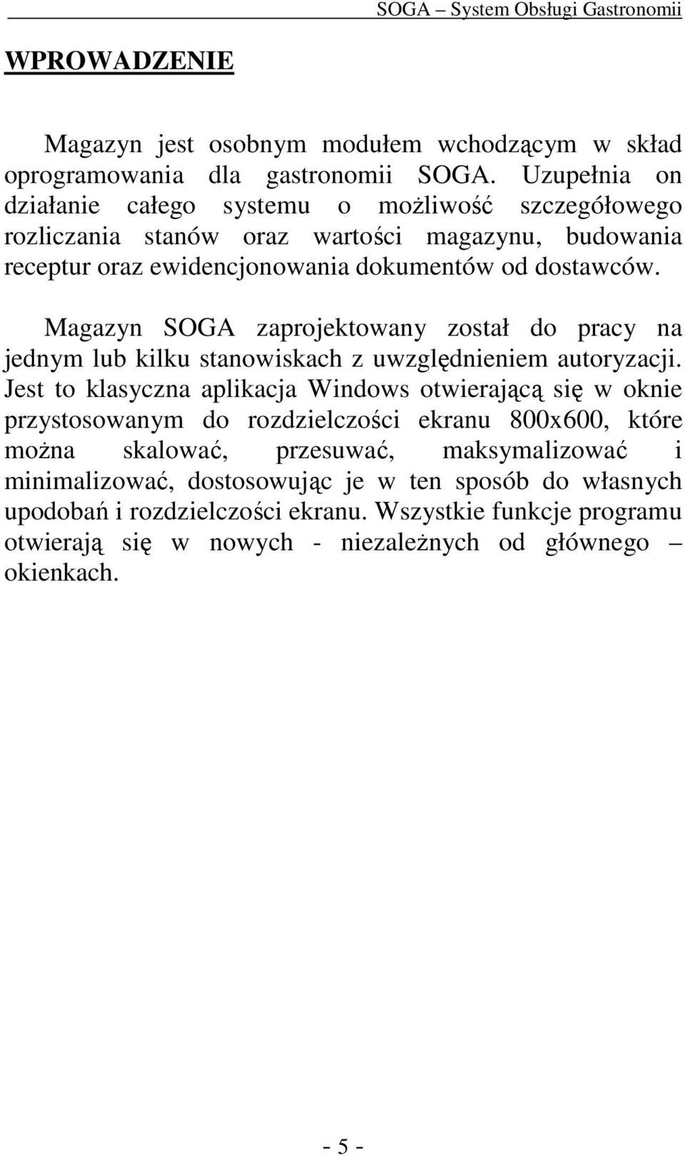 Magazyn SOGA zaprojektowany został do pracy na jednym lub kilku stanowiskach z uwzględnieniem autoryzacji.