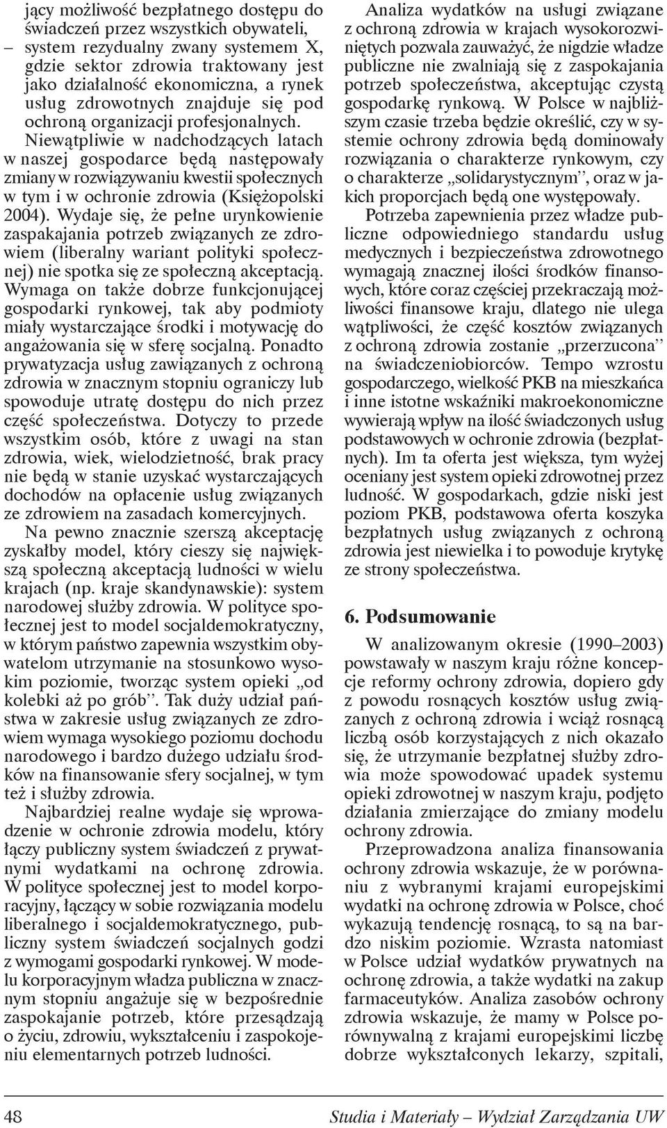Niewątpliwie w nadchodzących latach w naszej gospodarce będą następowały zmiany w rozwiązywaniu kwestii społecznych w tym i w ochronie zdrowia (Księżopolski 2004).