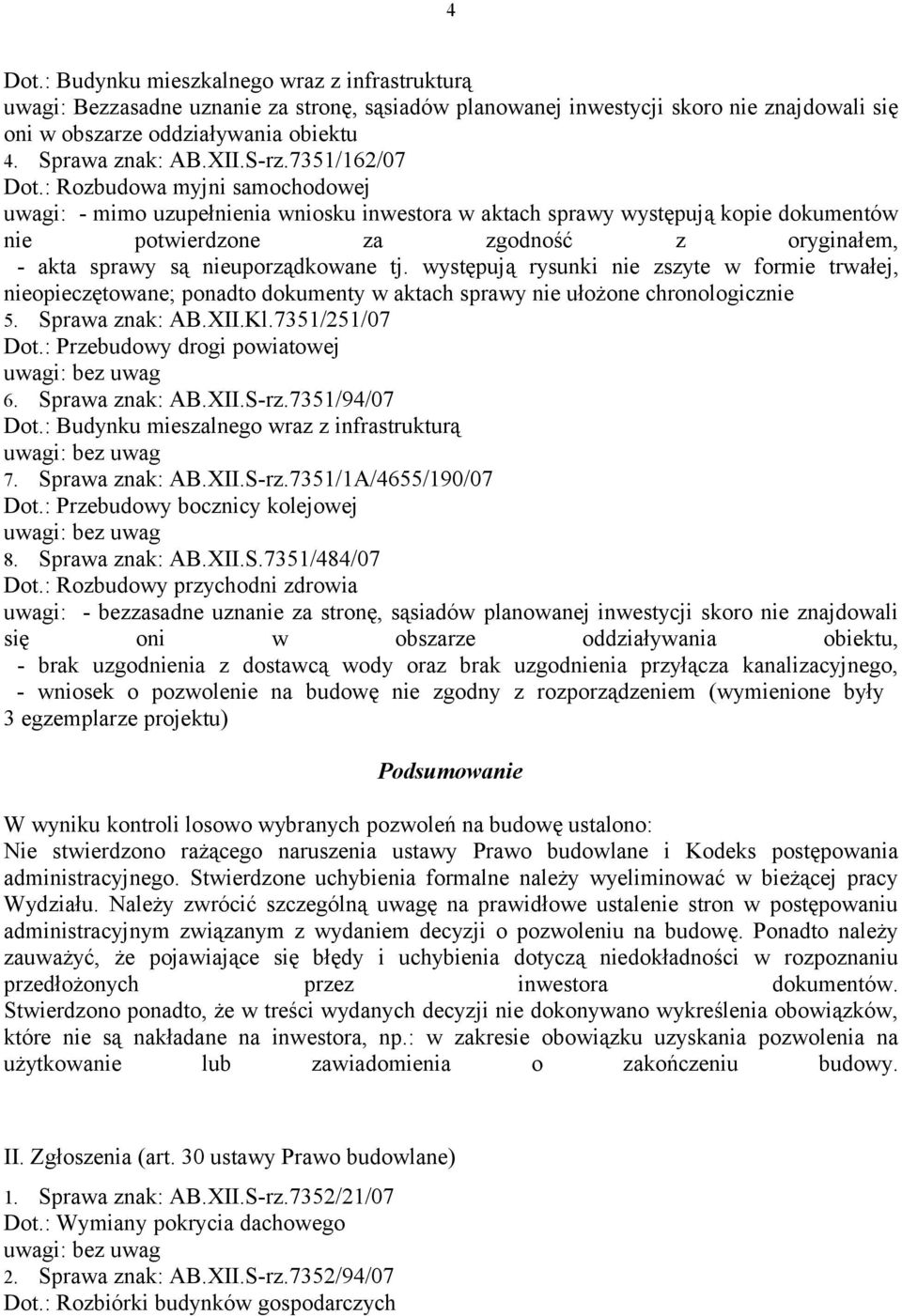 : Rozbudowa myjni samochodowej uwagi: - mimo uzupełnienia wniosku inwestora w aktach sprawy występują kopie dokumentów nie potwierdzone za zgodność z oryginałem, - akta sprawy są nieuporządkowane tj.