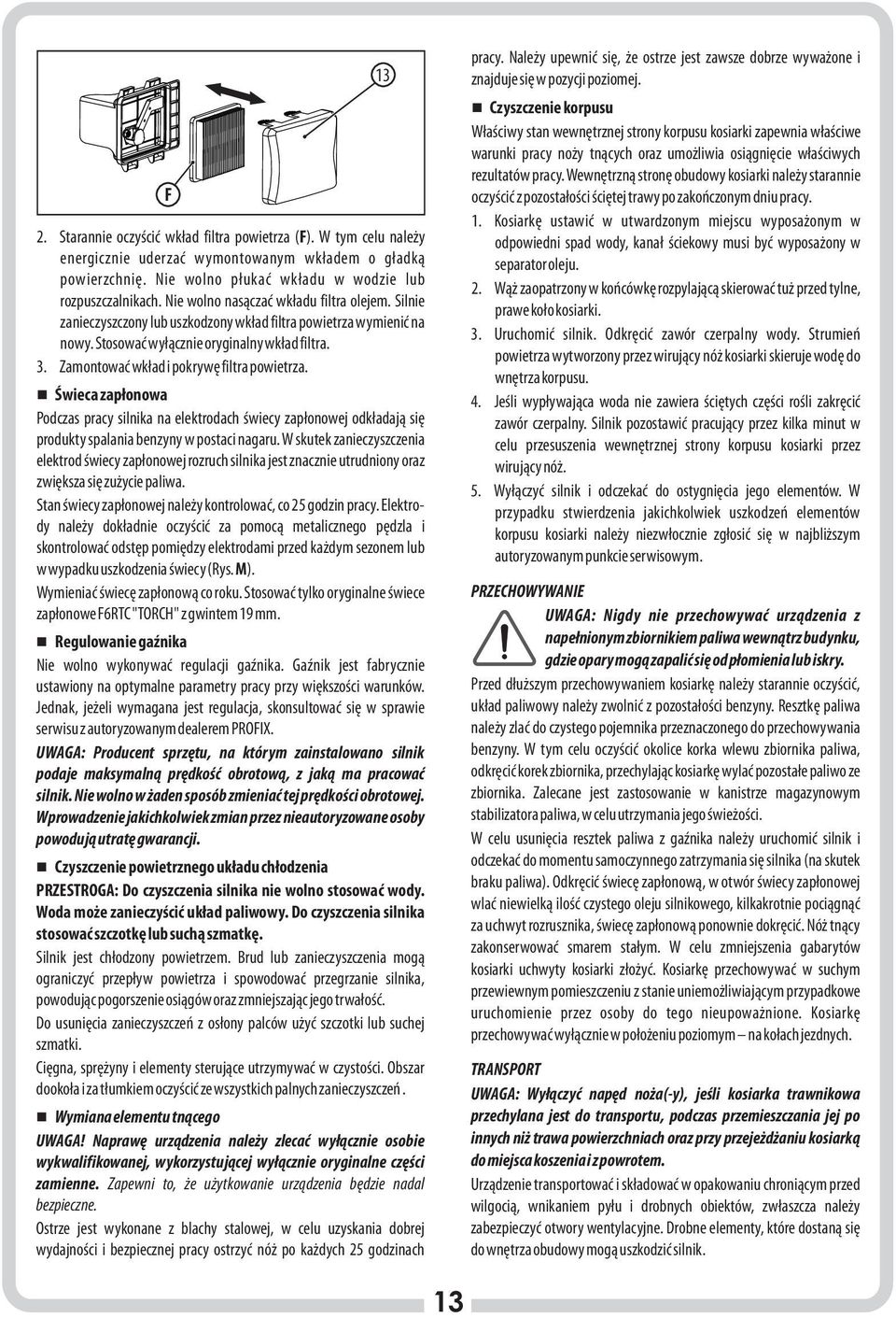 Wewnętrzną stronę obudowy kosiarki należy starannie F oczyścić z pozostałości ściętej trawy po zakończonym dniu pracy.. Kosiarkę ustawić w utwardzonym miejscu wyposażonym w.