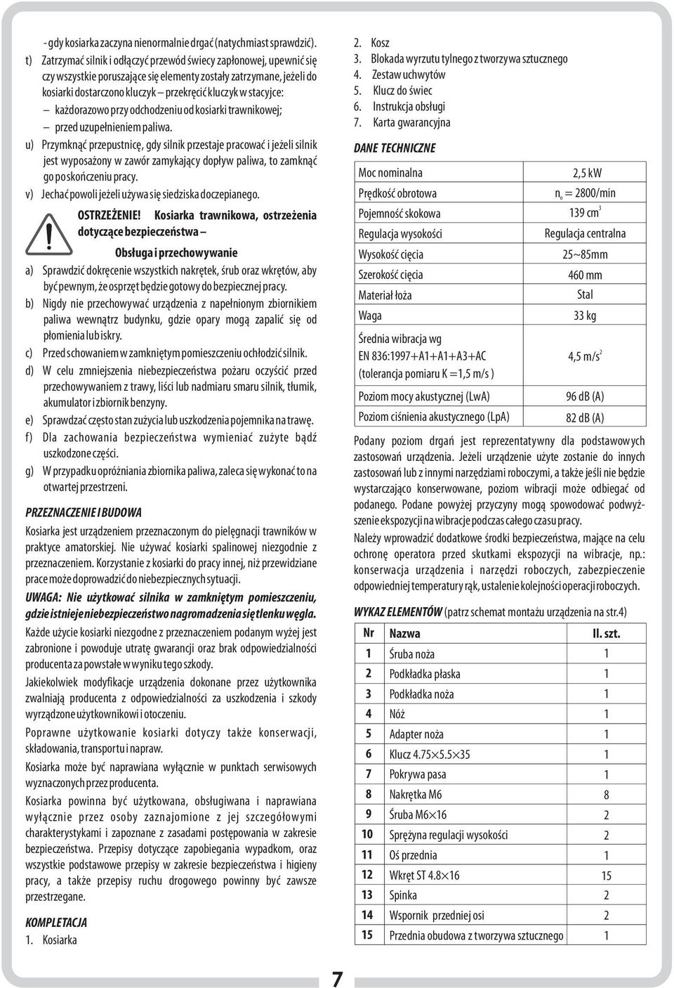 każdorazowo przy odchodzeniu od kosiarki trawnikowej; przed uzupełnieniem paliwa.