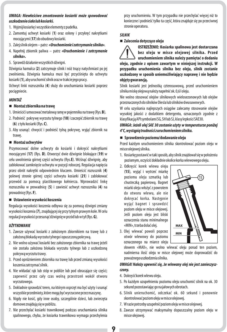 . Zamontuj uchwyt kosiarki () oraz osłony i przykręć nakrętkami SILNIK mocującymi (7) do obudowy kosiarki. n Zalecenia dotyczące oleju. Zalej silnik olejem patrz «Uruchomienie i zatrzymanie silnika».