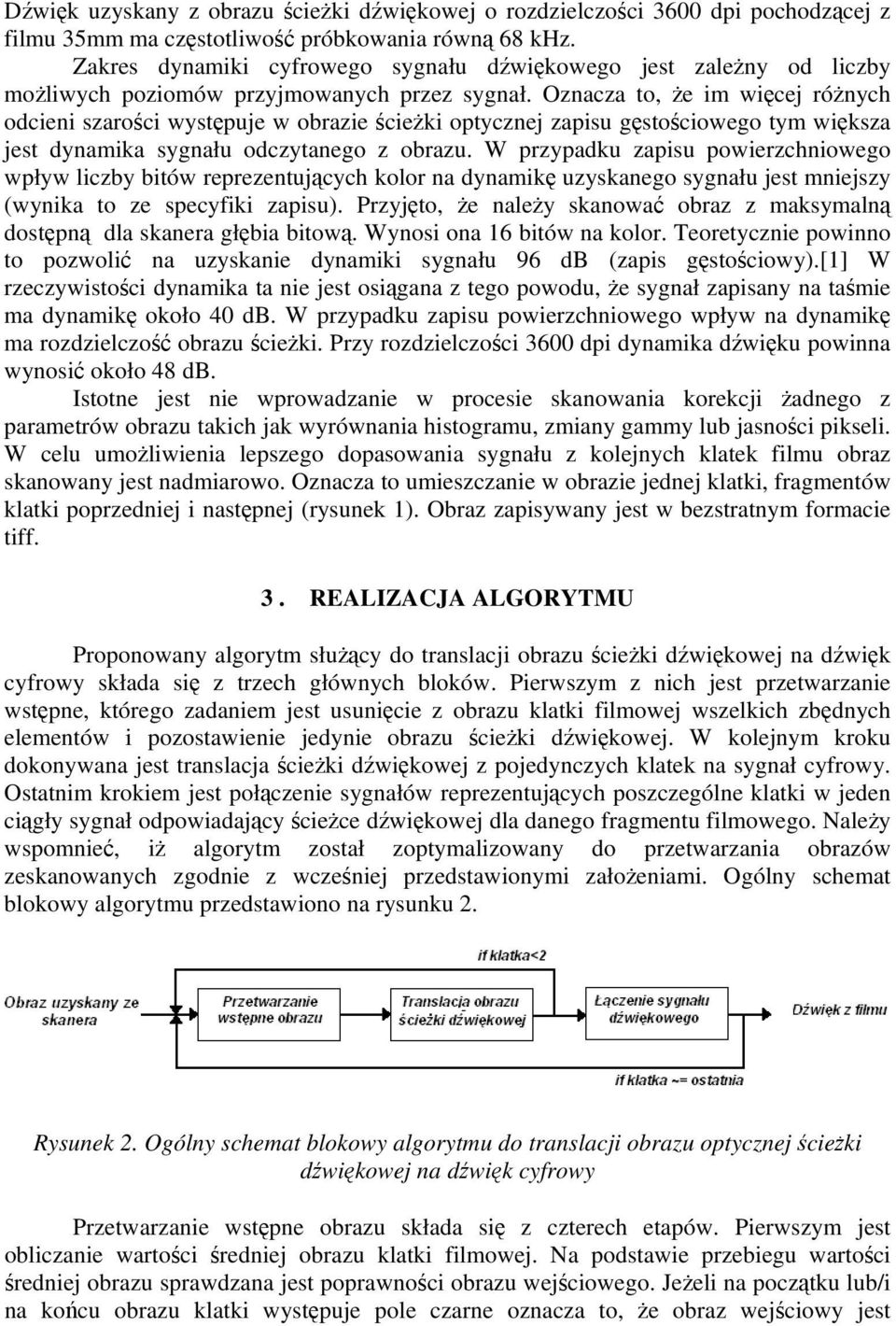 Oznacza to, że im więcej różnych odcieni szarości występuje w obrazie ścieżki optycznej zapisu gęstościowego tym większa jest dynamika sygnału odczytanego z obrazu.