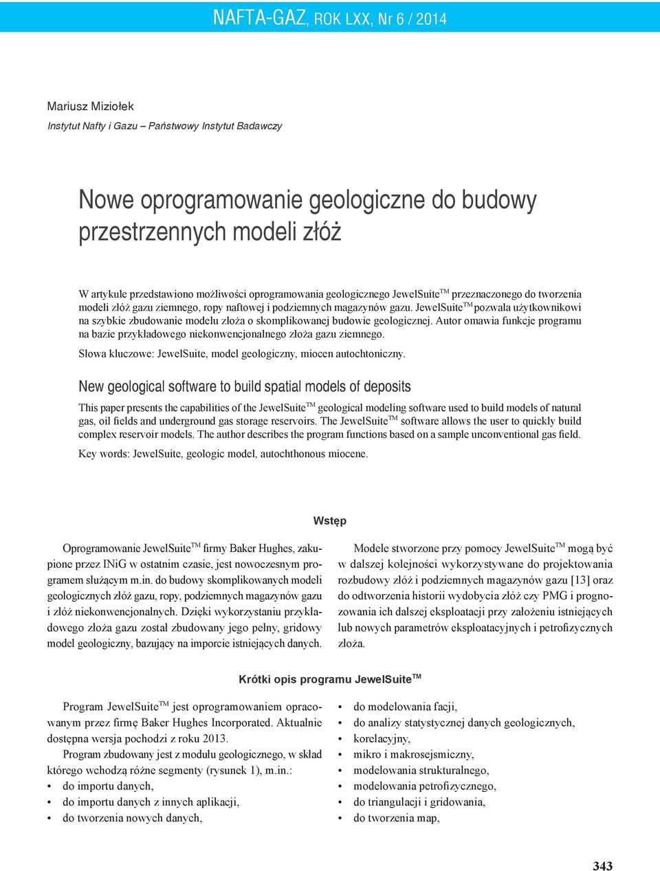 JewelSuite TM pozwala użytkownikowi na szybkie zbudowanie modelu złoża o skomplikowanej budowie geologicznej.