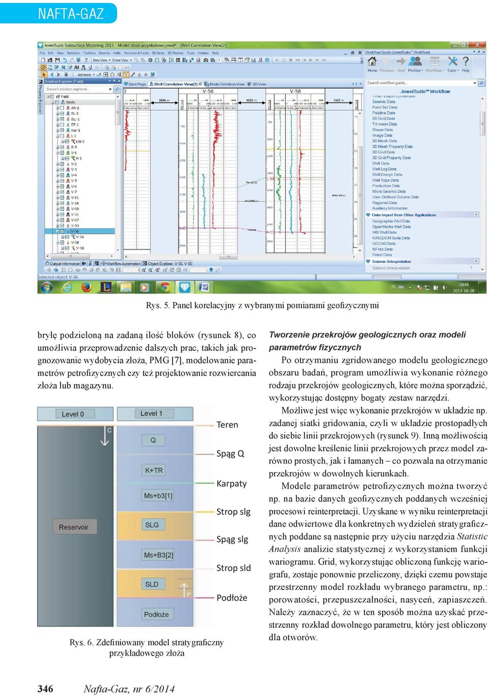 [7], modelowanie parametrów petrofizycznych czy też projektowanie rozwiercania złoża lub magazynu. Rys. 6.