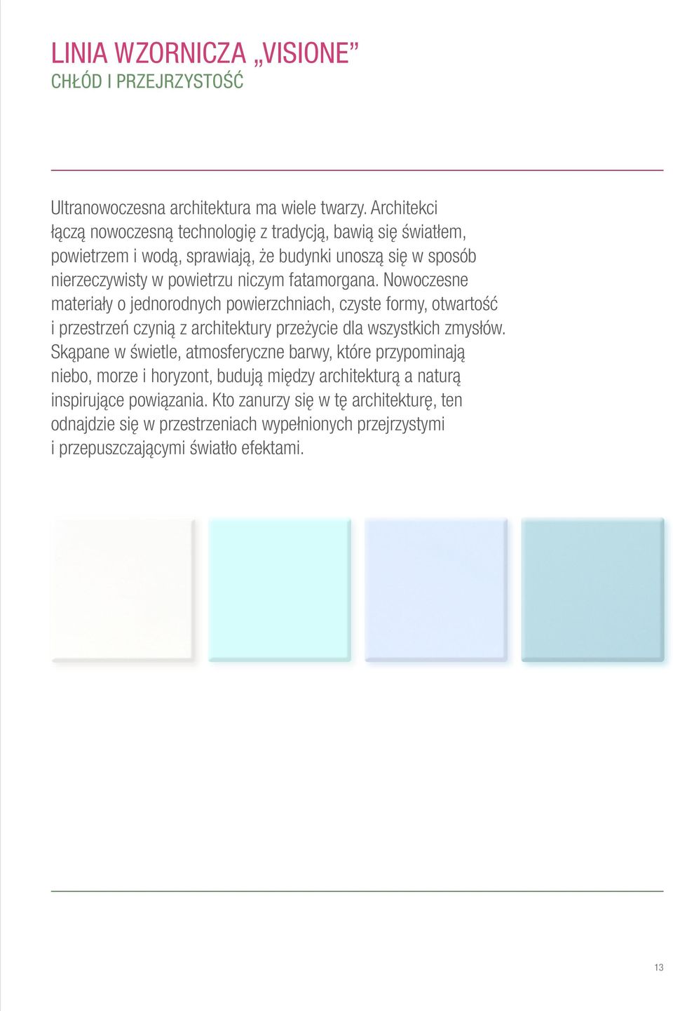fatamorgana. Nowoczesne materiały o jednorodnych powierzchniach, czyste formy, otwartość i przestrzeń czynią z architektury przeżycie dla wszystkich zmysłów.