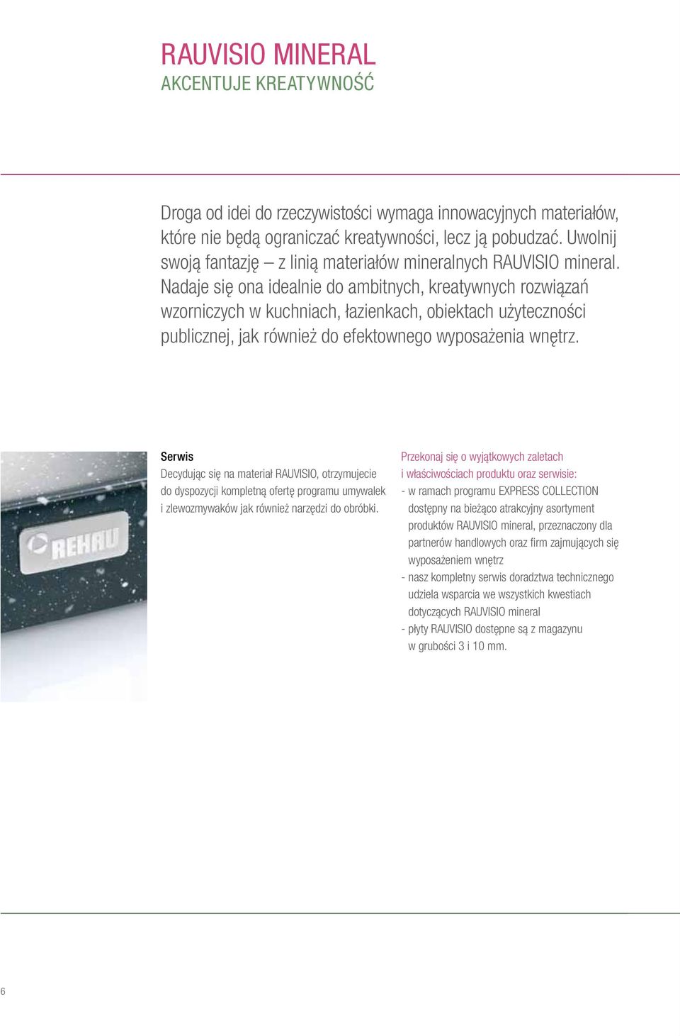 Nadaje się ona idealnie do ambitnych, kreatywnych rozwiązań wzorniczych w kuchniach, łazienkach, obiektach użyteczności publicznej, jak również do efektownego wyposażenia wnętrz.