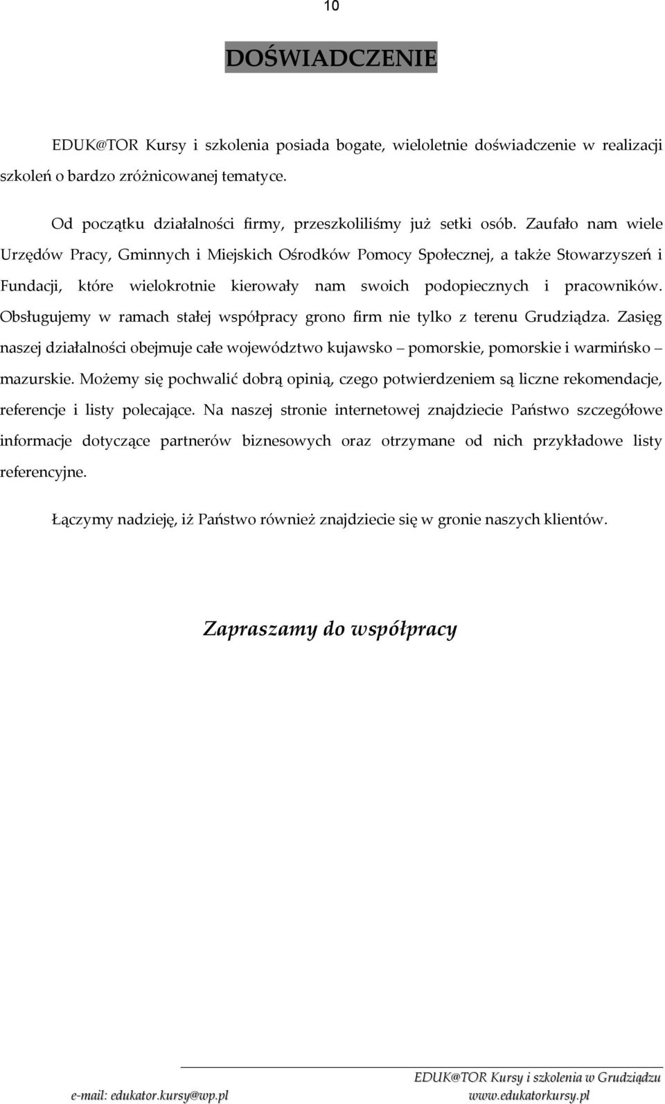 Zaufało nam wiele Urzędów Pracy, Gminnych i Miejskich Ośrodków Pomocy Społecznej, a także Stowarzyszeń i Fundacji, które wielokrotnie kierowały nam swoich podopiecznych i pracowników.