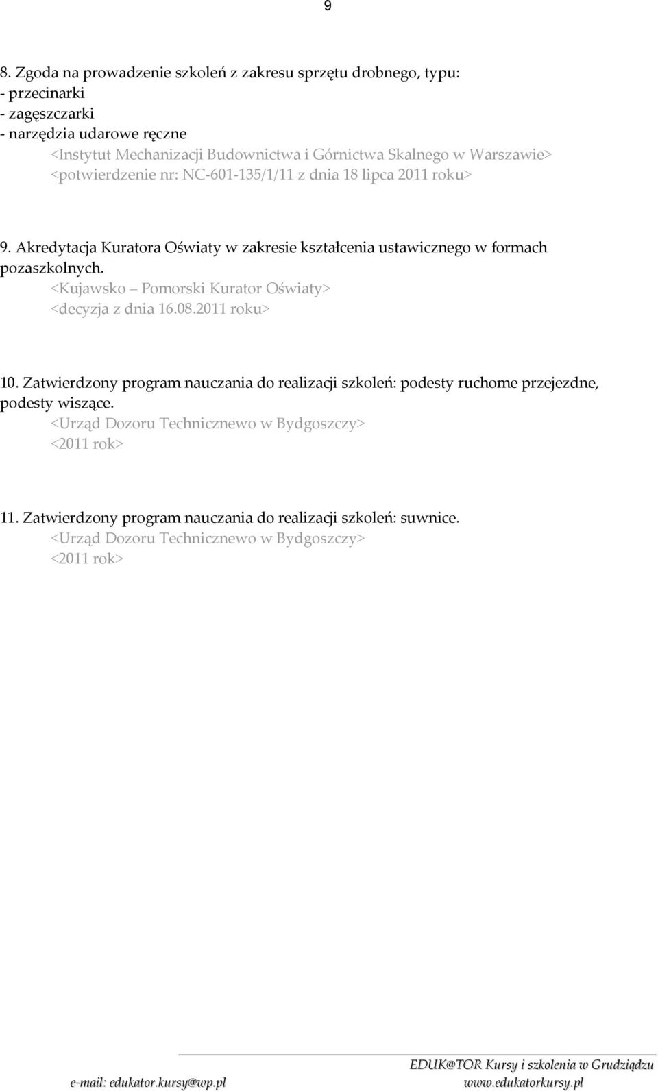 Akredytacja Kuratora Oświaty w zakresie kształcenia ustawicznego w formach pozaszkolnych. <Kujawsko Pomorski Kurator Oświaty> <decyzja z dnia 16.08.2011 roku> 10.